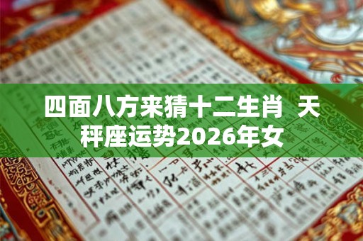 四面八方来猜十二生肖  天秤座运势2026年女