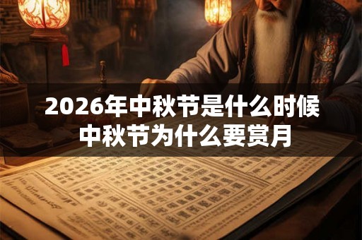 2026年中秋节是什么时候 中秋节为什么要赏月 2026年中秋节是什么时候 中秋节为什么要赏月
