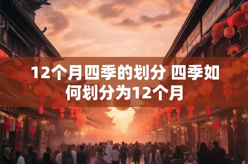 12个月四季的划分 四季如何划分为12个月