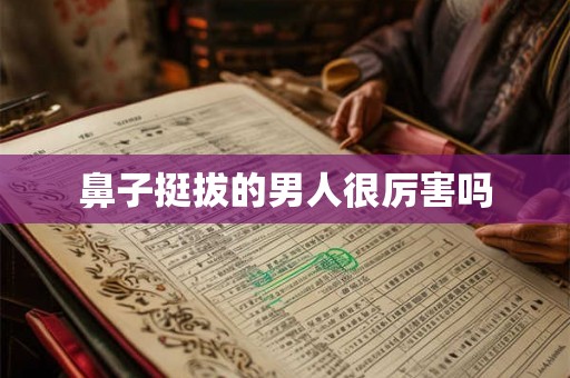 鼻子挺拔的男人很厉害吗