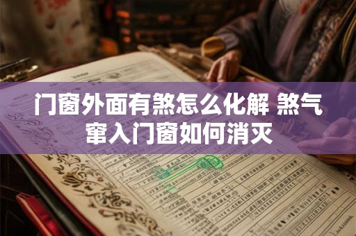 门窗外面有煞怎么化解 煞气窜入门窗如何消灭