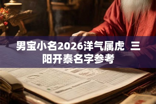 男宝小名2026洋气属虎  三阳开泰名字参考