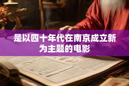 是以四十年代在南京成立新为主题的电影