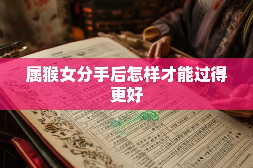 属猴女分手后怎样才能过得更好