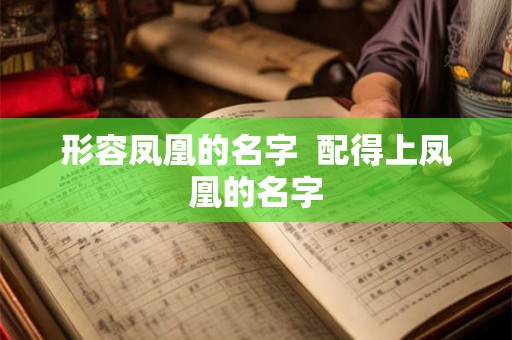 形容凤凰的名字  配得上凤凰的名字