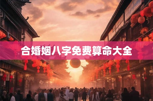 合婚姻八字免费算命大全