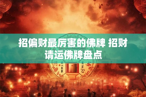 招偏财最厉害的佛牌 招财请运佛牌盘点
