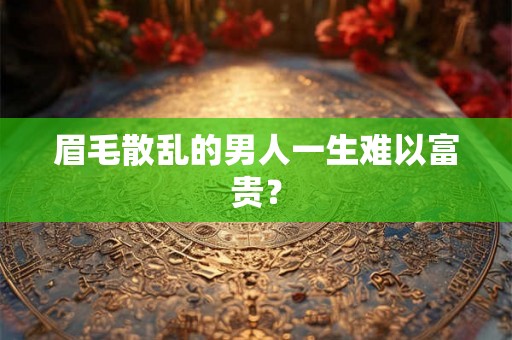 眉毛散乱的男人一生难以富贵？