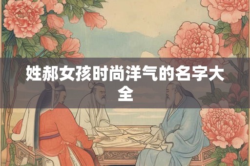 姓郝女孩时尚洋气的名字大全