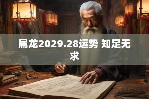 属龙2029.28运势 知足无求