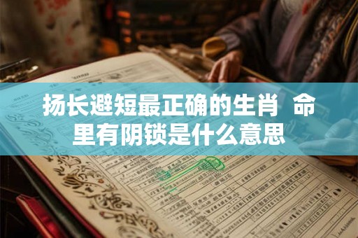 扬长避短最正确的生肖  命里有阴锁是什么意思