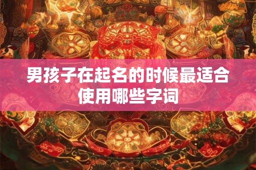 男孩子在起名的时候最适合使用哪些字词