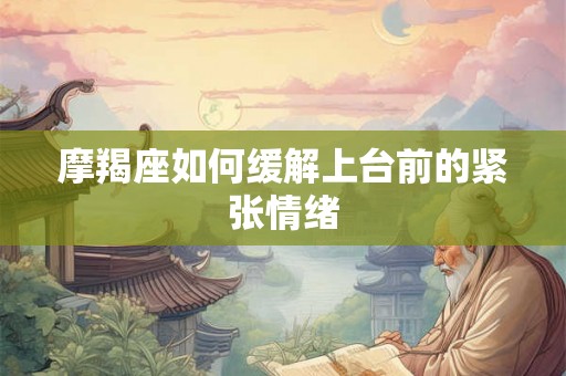 摩羯座如何缓解上台前的紧张情绪
