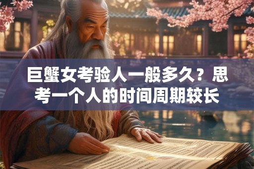 巨蟹女考验人一般多久？思考一个人的时间周期较长