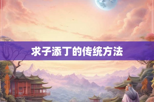 求子添丁的传统方法