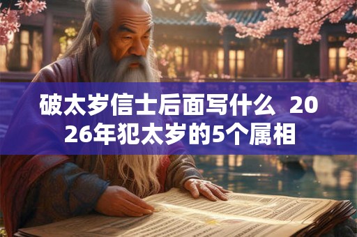 破太岁信士后面写什么  2026年犯太岁的5个属相