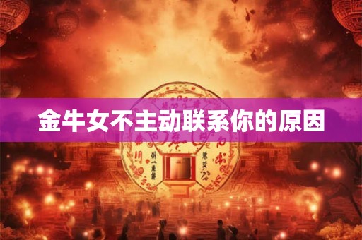 金牛女不主动联系你的原因