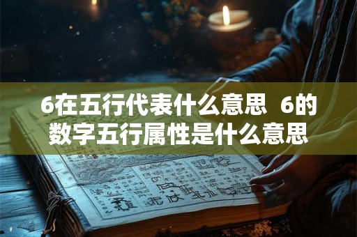 6在五行代表什么意思  6的数字五行属性是什么意思