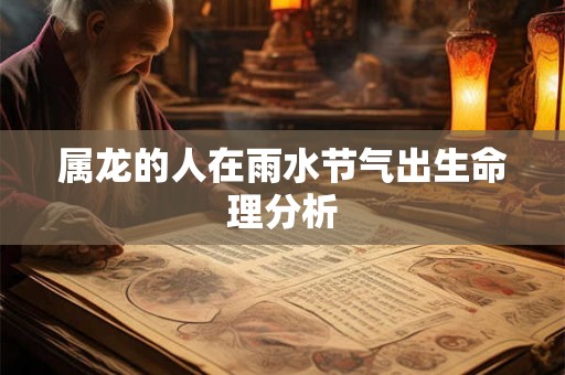 属龙的人在雨水节气出生命理分析