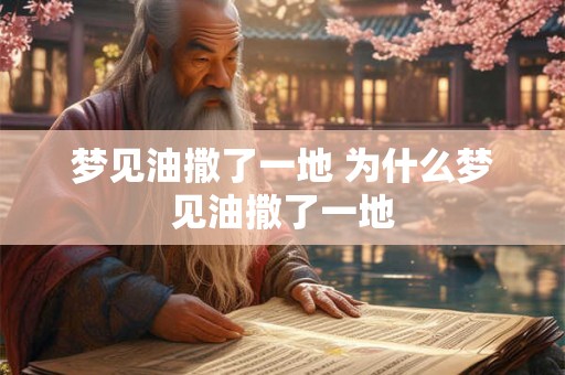 梦见油撒了一地 为什么梦见油撒了一地