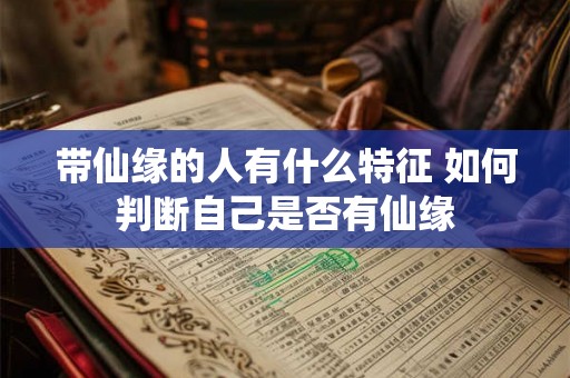 带仙缘的人有什么特征 如何判断自己是否有仙缘