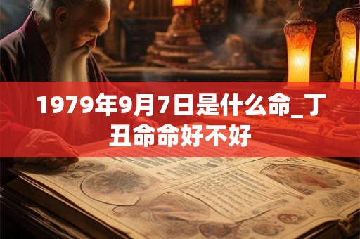 1979年9月7日是什么命_丁丑命命好不好