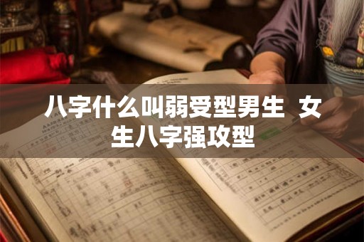 八字什么叫弱受型男生  女生八字强攻型