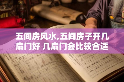 五间房风水,五间房子开几扇门好 几扇门会比较合适 五间房风水,五间房子开几扇门好 几扇门会比较合适
