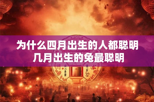 为什么四月出生的人都聪明 几月出生的兔最聪明