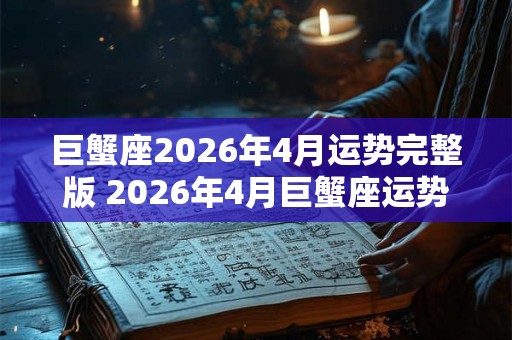 巨蟹座2026年4月运势完整版 2026年4月巨蟹座运势如何