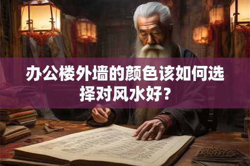 办公楼外墙的颜色该如何选择对风水好？