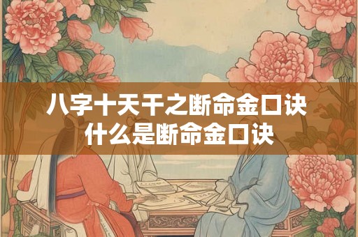 八字十天干之断命金口诀 什么是断命金口诀