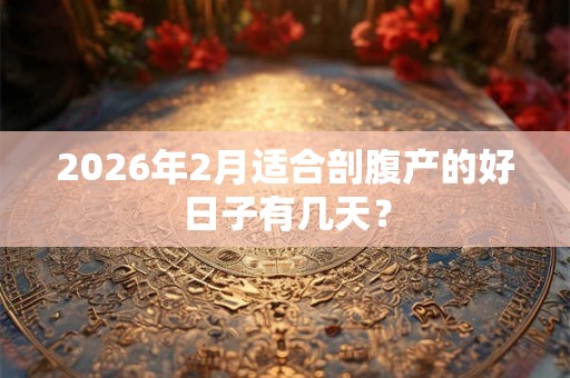 2026年2月适合剖腹产的好日子有几天？