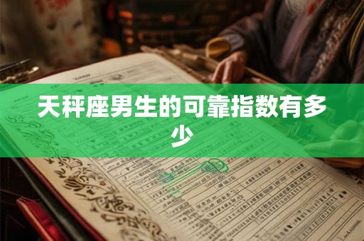 天秤座男生的可靠指数有多少
