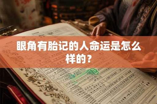 眼角有胎记的人命运是怎么样的? 眼角有胎记的人命运是怎么样的?