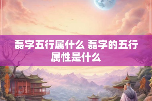 磊字五行属什么 磊字的五行属性是什么