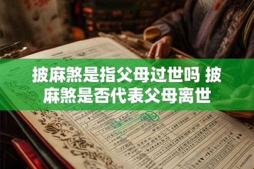 披麻煞是指父母过世吗 披麻煞是否代表父母离世