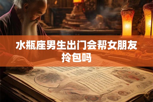 水瓶座男生出门会帮女朋友拎包吗