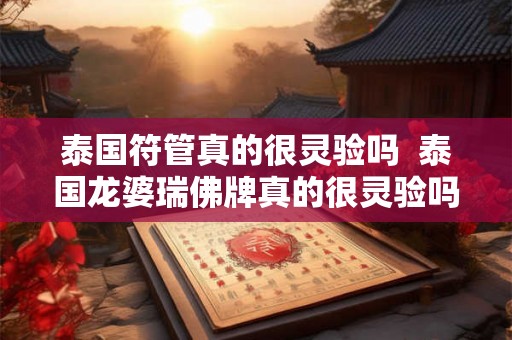 泰国符管真的很灵验吗  泰国龙婆瑞佛牌真的很灵验吗