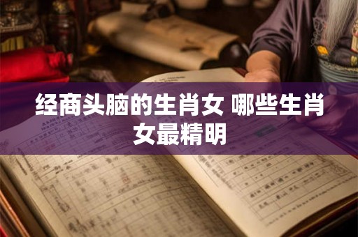 经商头脑的生肖女 哪些生肖女最精明