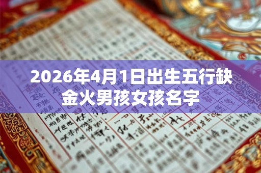 2026年4月1日出生五行缺金火男孩女孩名字