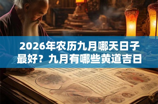 2026年农历九月哪天日子最好？九月有哪些黄道吉日？
