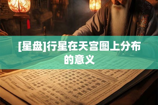 [星盘]行星在天宫图上分布的意义