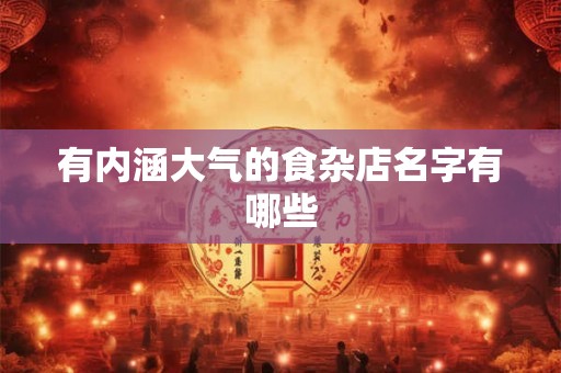 有内涵大气的食杂店名字有哪些