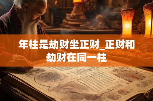 年柱是劫财坐正财_正财和劫财在同一柱
