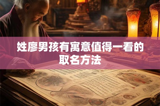 姓廖男孩有寓意值得一看的取名方法