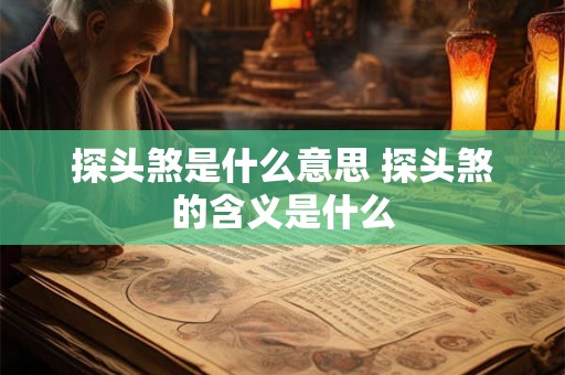 探头煞是什么意思 探头煞的含义是什么 探头煞是什么意思 探头煞的含义是什么