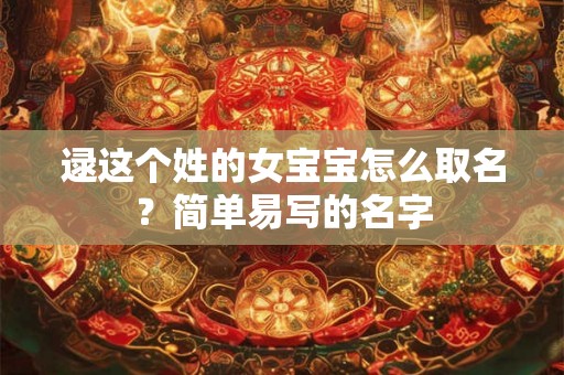 逯这个姓的女宝宝怎么取名？简单易写的名字