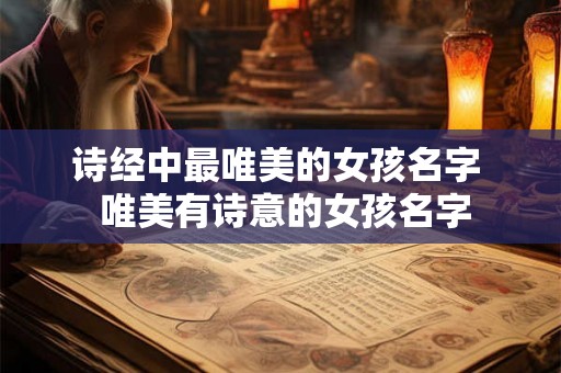 诗经中最唯美的女孩名字  唯美有诗意的女孩名字
