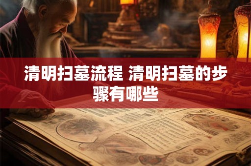 清明扫墓流程 清明扫墓的步骤有哪些